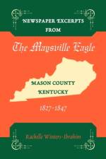 Newspaper Excerpts from the Maysville Eagle, Mason County, Kentucky, 1827-1847 af Rachelle Winters-Ibrahim