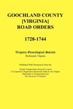 Goochland County [Virginia] Road Orders, 1728-1744. Published With Permission from the Virginia Transportation Research Council (A Cooperative Organization Sponsored Jointly by the Virginia Department of Transportation and the University of Virginia af Virginia Genealogical Society