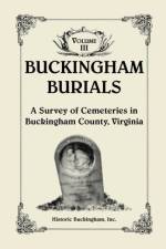 Buckingham Burials, A Survey of Cemeteries in Buckingham County, Virginia, Volume 3 af Historic Buckingham Inc