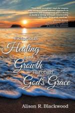 Victorious Healing and Growth Through God's Grace af Alison Blackwood
