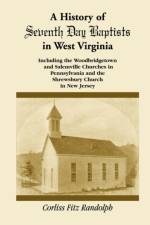 A History of Seventh Day Baptists in West Virginia, Including the Woodbridgetown and Salemville Churches in Pennsylvania and the Shrewsbury Church in New Jersey af Corliss Fitz Randolph