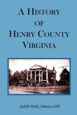 History of Henry County, Virginia with Biographical Sketches of its most Prominent Citizens and Genealogical Histories of Half a Hundred of its Oldest Families af Judith Parks America Hill