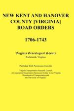 New Kent and Hanover County [Virginia] Road Orders, 1706-1743. Published With Permission from the Virginia Transportation Research Council (A Cooperative Organization Sponsored Jointly by the Virginia Department of Transportation and the University of Vir af Virginia Genealogical Society