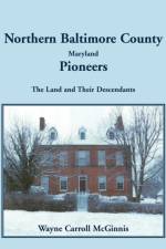 Northern Baltimore County, Maryland Pioneers af Wayne McGinnis