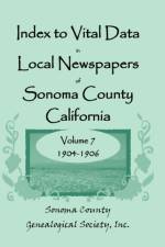 Index to Vital Data in Local Newspapers of Sonoma County, California, Volume VII af Inc Sonoma County Genealogical Society