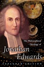 The Philosophical Theology of Jonathan Edwards af Sang Hyun Lee
