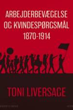 Arbejderbevægelse og kvindespørgsmål 1870-1914 af Toni Liversage
