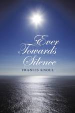 Ever Towards Silence af Francis Knoll
