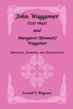 John Wagoner (1751-1842) and Margaret (Bonnet) Waggoner af Crystal V Wagoner