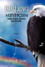 BIRDING AND MYSTICISM Volume 2 af George E Lowe