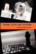 Orange Juice and Rooftops af Amy Leigh Cutler