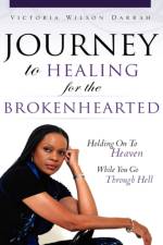 JOURNEY TO HEALING for the BROKENHEARTED af Victoria Wilson Darrah