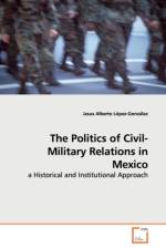 The Politics of Civil-Military Relations in Mexico af Jesus Alberto Lopez-Gonzalez