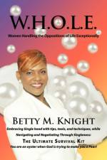 W.H.O.L.E.-Women Handling The Oppositions of Life Exceptionally af Betty M. Knight
