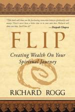 Flip, Creating Wealth on Your Spiritual Journey af Richard Rogg