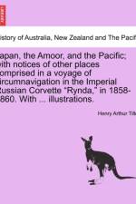 Japan, the Amoor, and the Pacific; With Notices of Other Places Comprised in a Voyage of Circumnavigation in the Imperial Russian Corvette 