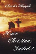 Have Christians Failed? af Charles Whipple