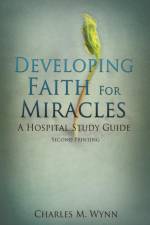 Developing Faith For Miracles af Professor of Chemistry Charles M (Eastern Connecticut State University) Wynn