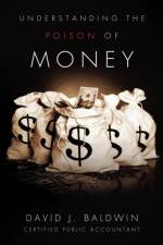Understanding the Poison of Money af David J Baldwin