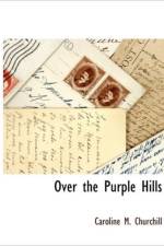 Over the Purple Hills af Caroline M Churchill