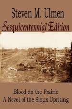 Blood on the Prairie - A Novel of the Sioux Uprising Sesquicentennial Edition af Steven M Ulmen