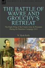 The Battle of Wavre and Grouchy's Retreat af W Hyde Kelly