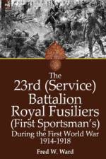 The 23rd (Service) Battalion Royal Fusiliers (First Sportsman's) During the First World War 1914-1918 af Fred W Ward