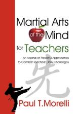 Martial Arts of the Mind for Teachers, an Arsenal of Powerful Approaches to Combat Teachers' Daily Challenges af Paul T Morelli