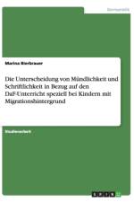 Die Unterscheidung von Mundlichkeit und Schriftlichkeit in Bezug auf den DaF-Unterricht speziell bei Kindern mit Migrationshintergrund af Marina Bierbrauer