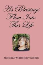 As Blessings Flow Into This Life af Michelle Whitehurst Goosby