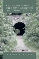 A History of Moonville, Ohio and a Collection of Its Haunting Tales af William M Cullen