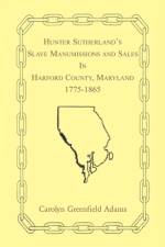 Hunter Sutherland's Slave Manumissions and Sales in Harford County, Maryland, 1775-1865 af Carolyn Greenfield Adams