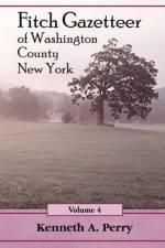 Fitch Gazetteer of Washington County, New York, Volume 4 af Kenneth A Perry