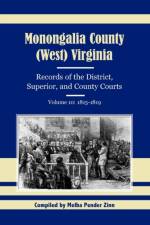 Monongalia County, (West) Virginia, Records of the District, Superior, and County Courts, Volume 10 af Melba Pender Zinn