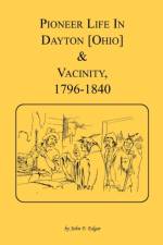 Pioneer Life in Dayton [Ohio] and Vicinity, 1796-1840 af John F Edgar