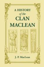 A History of the Clan MacLean from its first settlement at Duard Castle, in the Isle of Mull, to the Present Period, including a Genealogical Account of Some of the Principal Families together with their heraldry, legends, superstitions, etc af J P MacLean