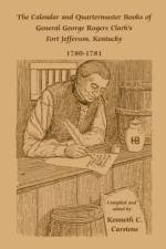 The Calendar and Quartermaster Books of General George Rogers Clark's Fort Jefferson, Kentucky, 1780-1781 af Kenneth C Carstens