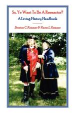 So, Ye Want To Be A Reenactor? A Living History Handbook af Brenton C Kemmer