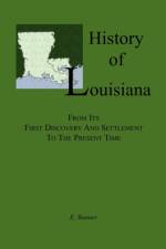History of Louisiana, From its First Discovery and Settlement to the Present Time af E Bunner