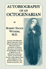 Autobiography Of An Octogenarian. Robert Enoch Withers, M.D. af Robert Enoch Withers M D