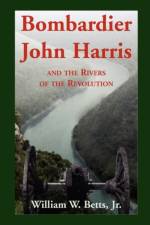 Bombardier John Harris and the Rivers of the Revolution af William W Jr Betts