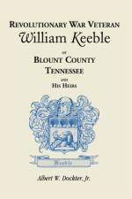 Revolutionary War Veteran William Keeble of Blount County, Tennessee and His Heirs af Albert W Dockter