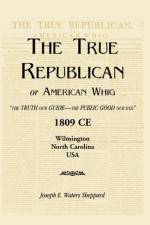 The True Republican, or American Whig af Joseph E Waters Sheppard
