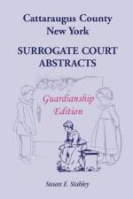 Cattaraugus County, New York Surrogate Court Abstracts af Susan E Stahley