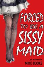 Forced to be a Sissy Maid af Jo Santana