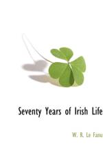 Seventy Years of Irish Life af W R Le Fanu