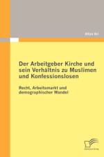 Der Arbeitgeber Kirche und sein Verhaltnis zu Muslimen und Konfessionslosen af Altan Ari