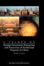 A Primer on Foreign Investment Enterprises and Protection of Intellectual Property in China af Daniel C.K. Chow