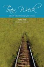 Train Wreck. A Short Trip to Alcoholism and a Long Road to Recovery af Rachel Evans
