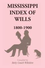 Mississippi Index of Wills, 1800-1900 af Betty Couch Wiltshire